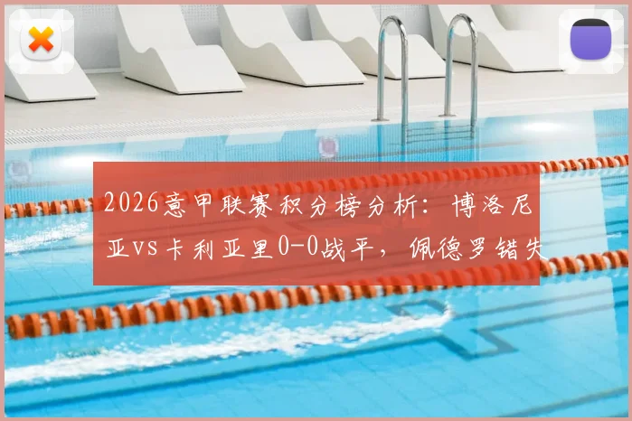 2026意甲联赛积分榜分析：博洛尼亚vs卡利亚里0-0战平，佩德罗错失关键进球良机完整战报解读